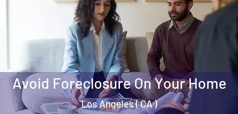  Avoid Foreclosure On Your Home Los Angeles ( CA )