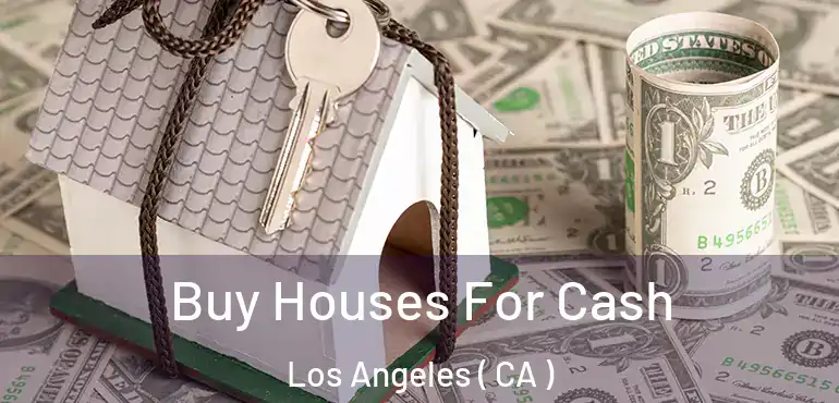  Buy Houses For Cash Los Angeles ( CA )