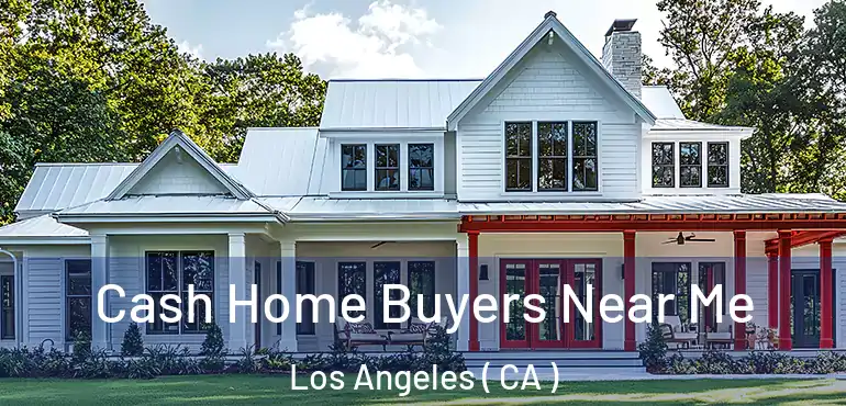  Cash Home Buyers Near Me Los Angeles ( CA )