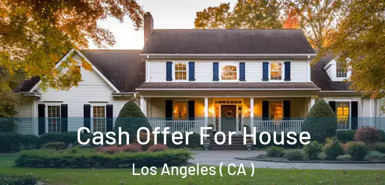  Cash Offer For House Los Angeles ( CA )