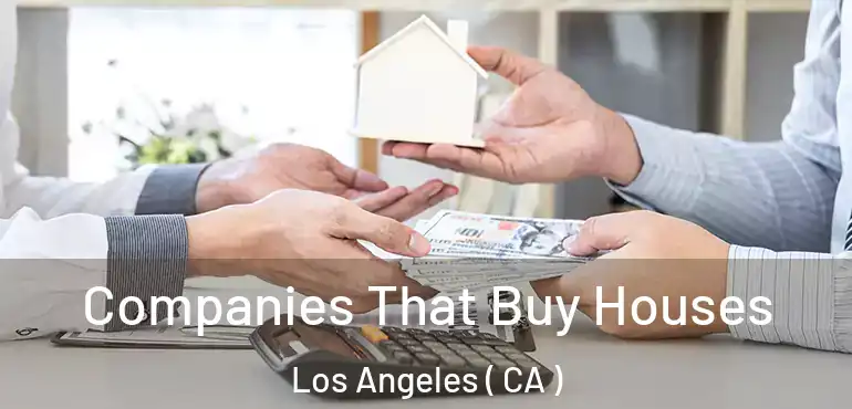  Companies That Buy Houses Los Angeles ( CA )