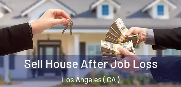  Sell House After Job Loss Los Angeles ( CA )