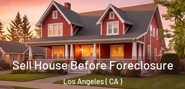  Sell House Before Foreclosure Los Angeles ( CA )