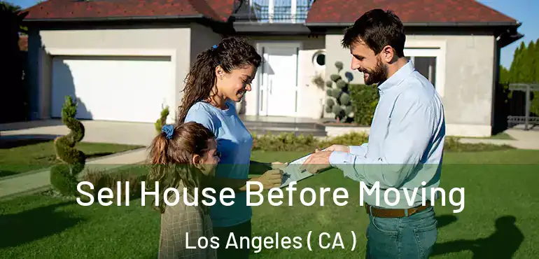  Sell House Before Moving Los Angeles ( CA )