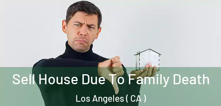  Sell House Due To Family Death Los Angeles ( CA )