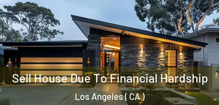 Sell House Due To Financial Hardship Los Angeles ( CA )