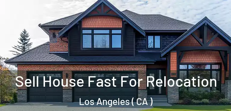  Sell House Fast For Relocation Los Angeles ( CA )