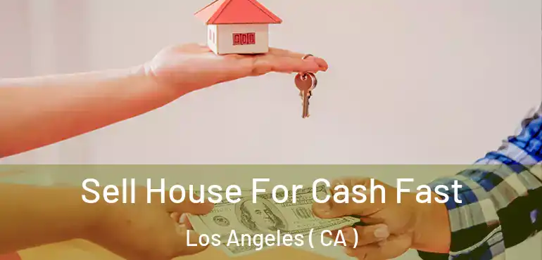  Sell House For Cash Fast Los Angeles ( CA )