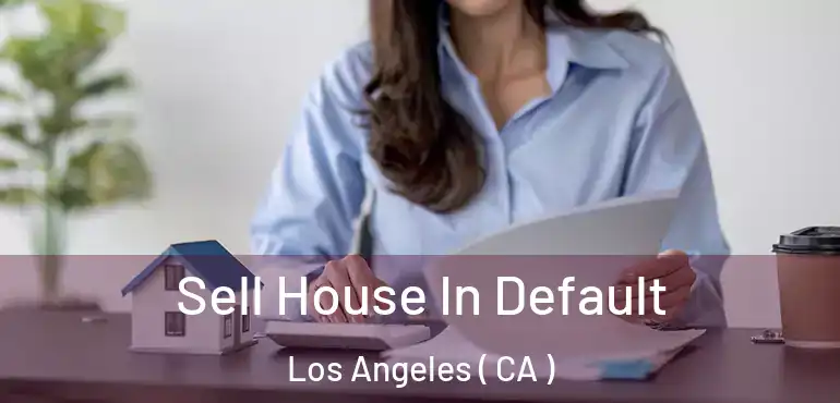  Sell House In Default Los Angeles ( CA )