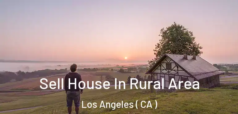  Sell House In Rural Area Los Angeles ( CA )