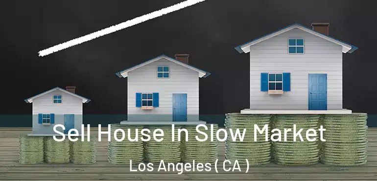  Sell House In Slow Market Los Angeles ( CA )