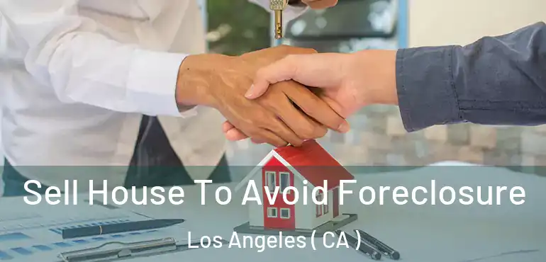  Sell House To Avoid Foreclosure Los Angeles ( CA )