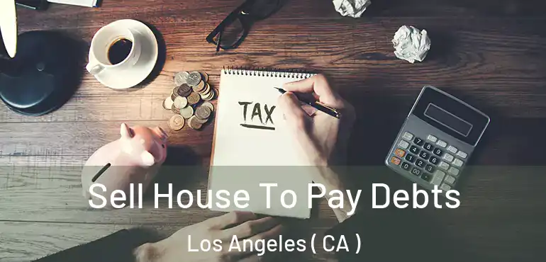  Sell House To Pay Debts Los Angeles ( CA )