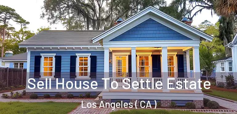  Sell House To Settle Estate Los Angeles ( CA )