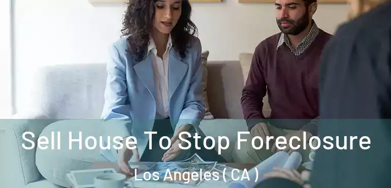  Sell House To Stop Foreclosure Los Angeles ( CA )