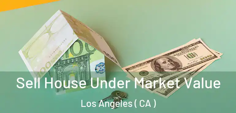  Sell House Under Market Value Los Angeles ( CA )