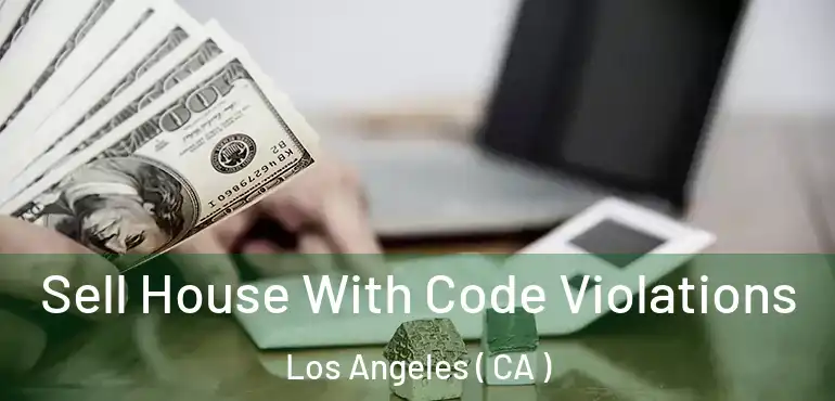  Sell House With Code Violations Los Angeles ( CA )