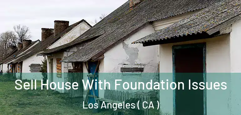  Sell House With Foundation Issues Los Angeles ( CA )