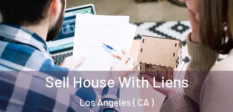  Sell House With Liens Los Angeles ( CA )