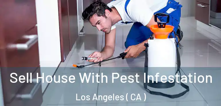  Sell House With Pest Infestation Los Angeles ( CA )