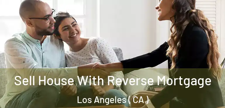 Sell House With Reverse Mortgage Los Angeles ( CA )