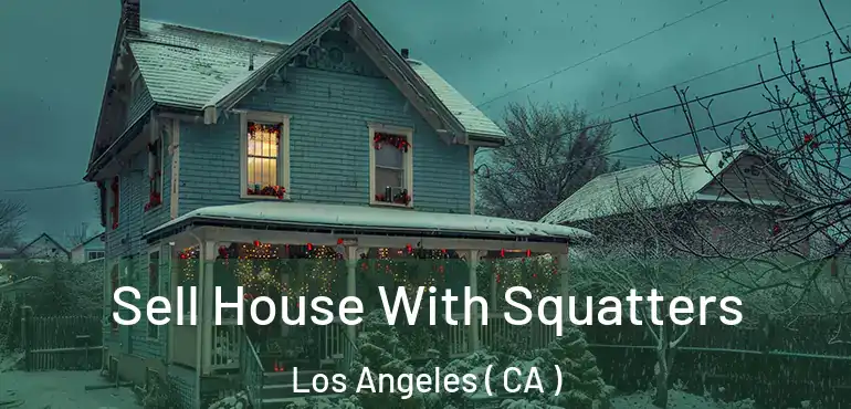  Sell House With Squatters Los Angeles ( CA )