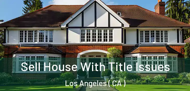  Sell House With Title Issues Los Angeles ( CA )