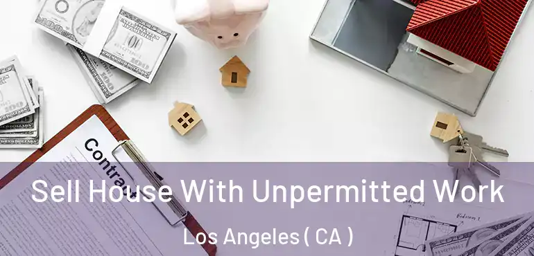  Sell House With Unpermitted Work Los Angeles ( CA )