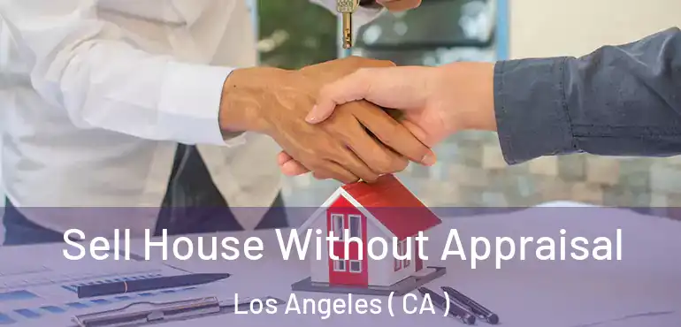  Sell House Without Appraisal Los Angeles ( CA )
