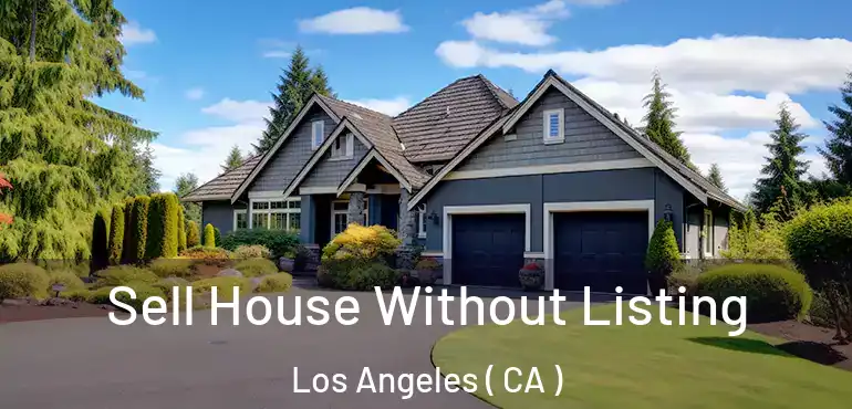  Sell House Without Listing Los Angeles ( CA )