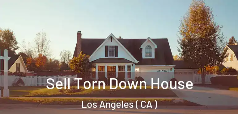  Sell Torn Down House Los Angeles ( CA )
