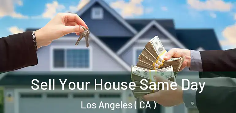  Sell Your House Same Day Los Angeles ( CA )